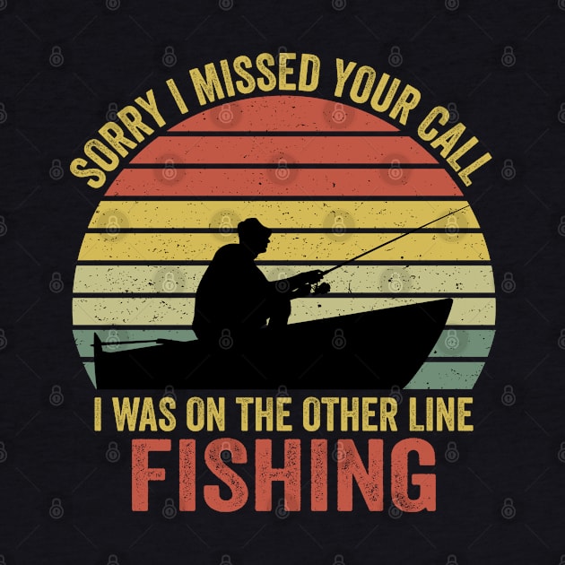 Sorry I Missed Your Call I Was On The Other Line Fishing by DragonTees